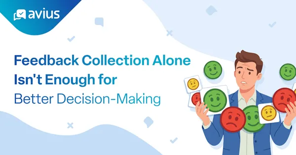 Why Feedback Collection Alone Isn’T Enough For Better Decision-Making